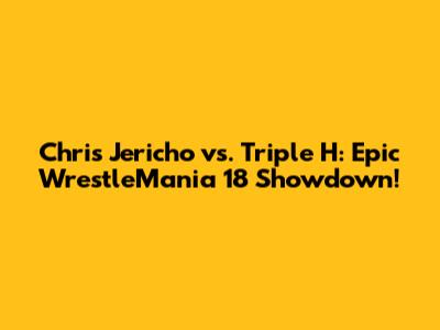 Chris Jericho vs. Triple H: Epic WrestleMania 18 Showdown!