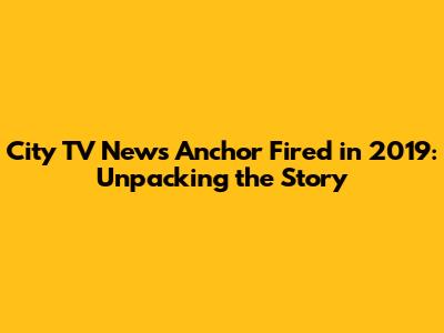 City TV News Anchor Fired in 2019: Unpacking the Story