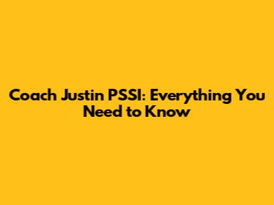 Coach Justin PSSI: Everything You Need to Know
