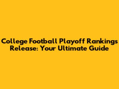 College Football Playoff Rankings Release: Your Ultimate Guide