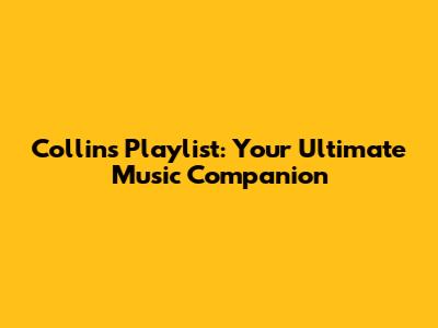Collins Playlist: Your Ultimate Music Companion
