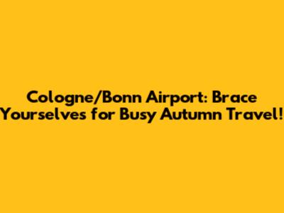 Cologne/Bonn Airport: Brace Yourselves for Busy Autumn Travel!