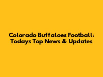 Colorado Buffaloes Football: Today's Top News & Updates