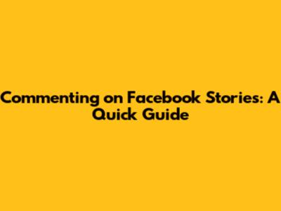 Commenting on Facebook Stories: A Quick Guide