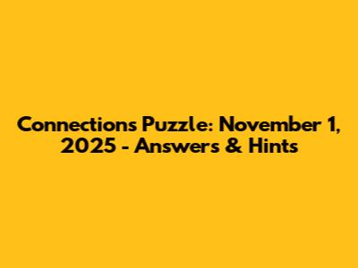 Connections Puzzle: November 1, 2025 - Answers & Hints