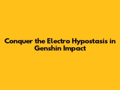 Conquer the Electro Hypostasis in Genshin Impact