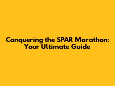 Conquering the SPAR Marathon: Your Ultimate Guide