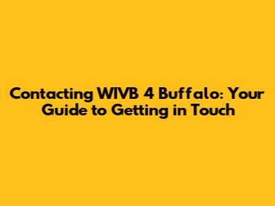 Contacting WIVB 4 Buffalo: Your Guide to Getting in Touch