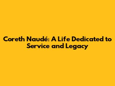 Coreth Naudé: A Life Dedicated to Service and Legacy