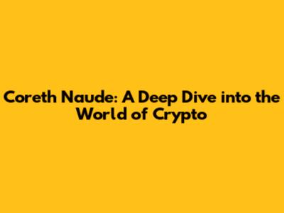 Coreth Naude: A Deep Dive into the World of Crypto