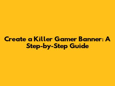 Create a Killer Gamer Banner: A Step-by-Step Guide