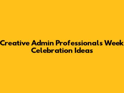 Creative Admin Professionals Week Celebration Ideas