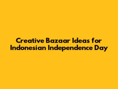 Creative Bazaar Ideas for Indonesian Independence Day
