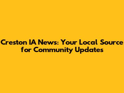 Creston IA News: Your Local Source for Community Updates