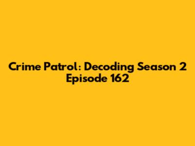 Crime Patrol: Decoding Season 2 Episode 162
