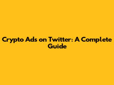 Crypto Ads on Twitter: A Complete Guide