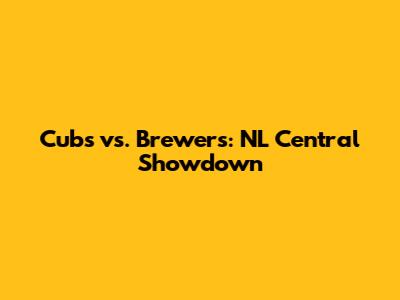 Cubs vs. Brewers: NL Central Showdown