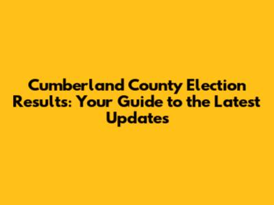 Cumberland County Election Results: Your Guide to the Latest Updates