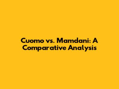 Cuomo vs. Mamdani: A Comparative Analysis