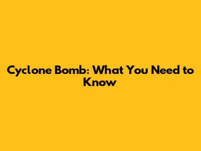 Cyclone Bomb: What You Need to Know