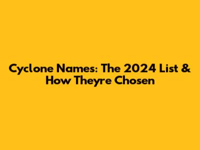 Cyclone Names: The 2024 List & How They're Chosen
