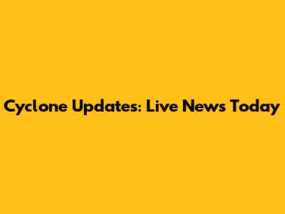 Cyclone Updates: Live News Today