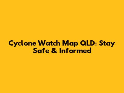 Cyclone Watch Map QLD: Stay Safe & Informed