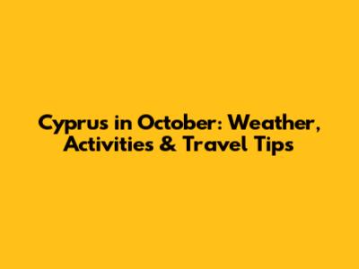 Cyprus in October: Weather, Activities & Travel Tips