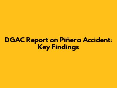 DGAC Report on Piñera Accident: Key Findings