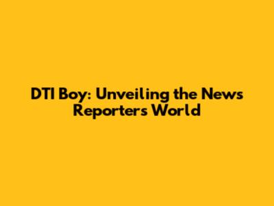 DTI Boy: Unveiling the News Reporter's World