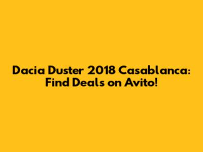 Dacia Duster 2018 Casablanca: Find Deals on Avito!