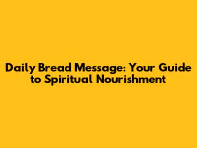 Daily Bread Message: Your Guide to Spiritual Nourishment