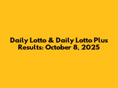 Daily Lotto & Daily Lotto Plus Results: October 8, 2025