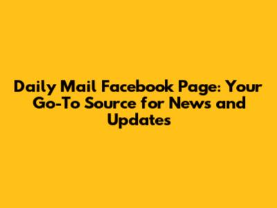 Daily Mail Facebook Page: Your Go-To Source for News and Updates