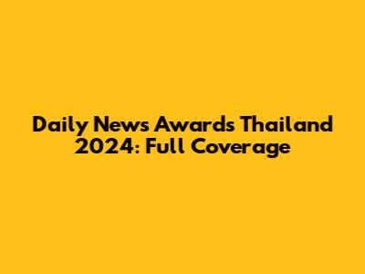 Daily News Awards Thailand 2024: Full Coverage