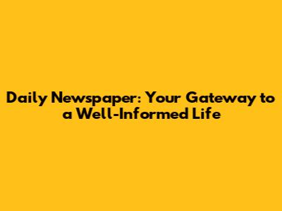Daily Newspaper: Your Gateway to a Well-Informed Life
