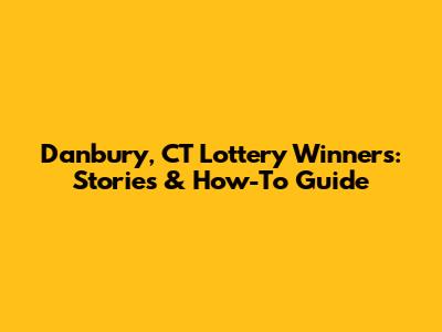 Danbury, CT Lottery Winners: Stories & How-To Guide