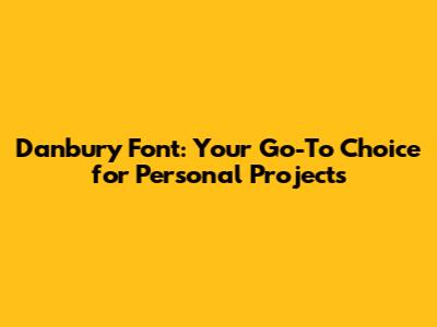 Danbury Font: Your Go-To Choice for Personal Projects