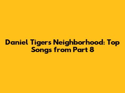 Daniel Tiger's Neighborhood: Top Songs from Part 8