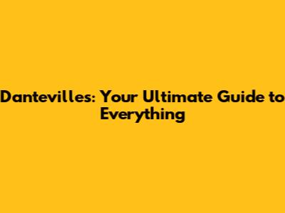 Dantevilles: Your Ultimate Guide to Everything