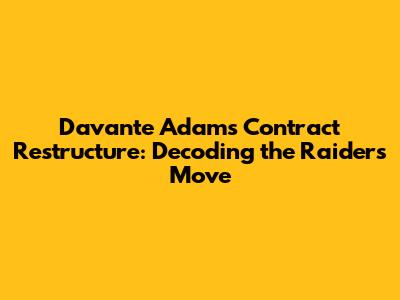 Davante Adams Contract Restructure: Decoding the Raiders' Move