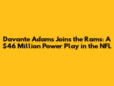 Davante Adams Joins the Rams: A $46 Million Power Play in the NFL