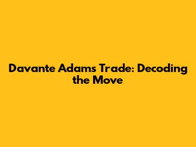Davante Adams Trade: Decoding the Move