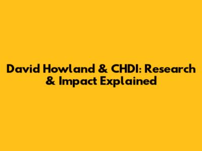 David Howland & CHDI: Research & Impact Explained