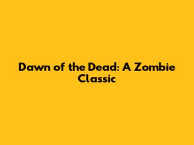 Dawn of the Dead: A Zombie Classic
