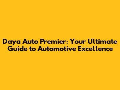 Daya Auto Premier: Your Ultimate Guide to Automotive Excellence