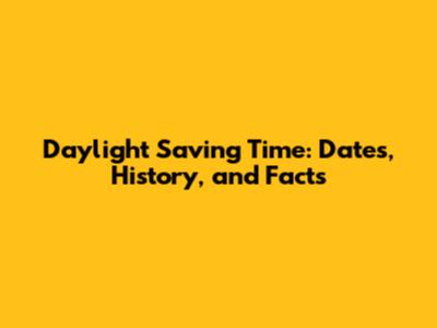 Daylight Saving Time: Dates, History, and Facts