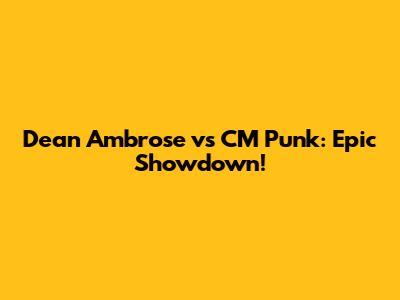 Dean Ambrose vs CM Punk: Epic Showdown!