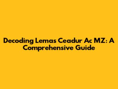 Decoding 'Lemas Ceadur Ac MZ': A Comprehensive Guide