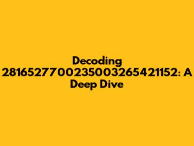 Decoding 2816527700235003265421152: A Deep Dive